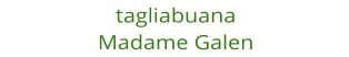 tagliabuana Madame Galen